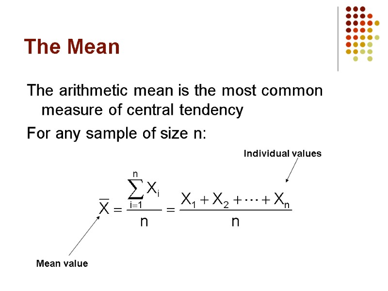 The Mean The arithmetic mean is the most common measure of central tendency For